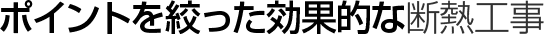 ポイントを絞った効果的な断熱工事